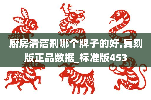 厨房清洁剂哪个牌子的好,复刻版正品数据_标准版453