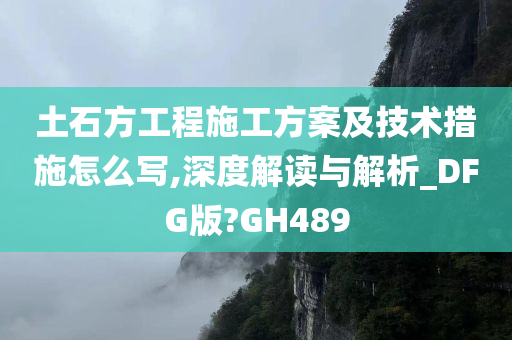 土石方工程施工方案及技术措施怎么写,深度解读与解析_DFG版?GH489