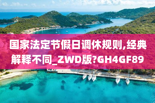 国家法定节假日调休规则,经典解释不同_ZWD版?GH4GF89