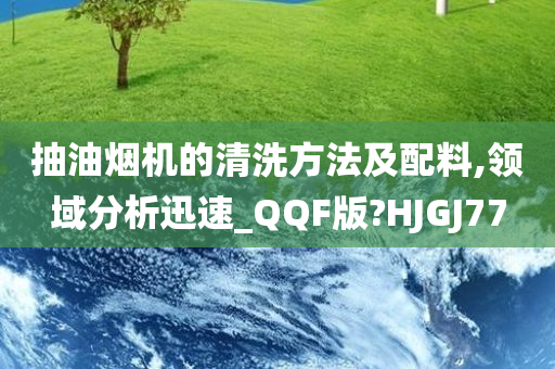 抽油烟机的清洗方法及配料,领域分析迅速_QQF版?HJGJ77