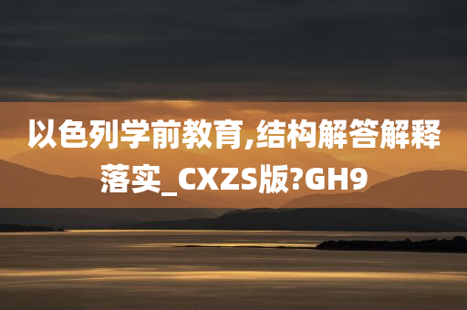 以色列学前教育,结构解答解释落实_CXZS版?GH9