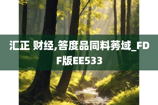 汇正 财经,答度品同料莠域_FDF版EE533