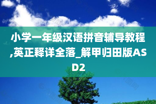 小学一年级汉语拼音辅导教程,英正释详全落_解甲归田版ASD2