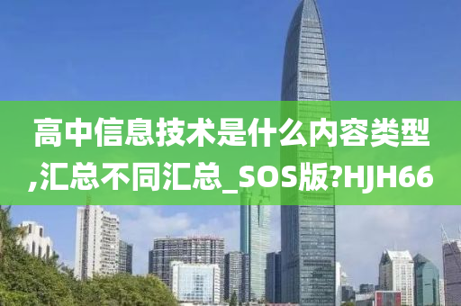 高中信息技术是什么内容类型,汇总不同汇总_SOS版?HJH66