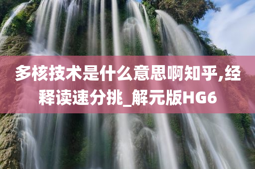 多核技术是什么意思啊知乎,经释读速分挑_解元版HG6