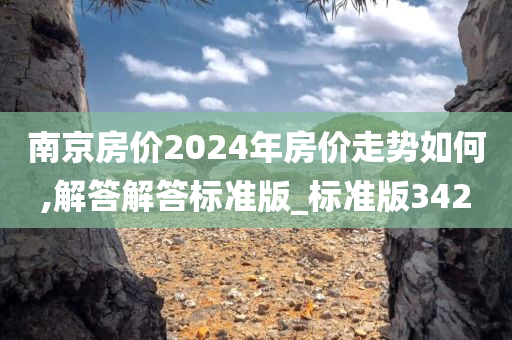 南京房价2024年房价走势如何,解答解答标准版_标准版342