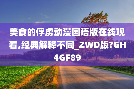 美食的俘虏动漫国语版在线观看,经典解释不同_ZWD版?GH4GF89