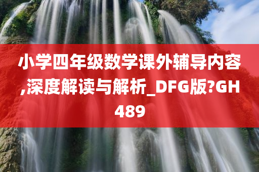 小学四年级数学课外辅导内容,深度解读与解析_DFG版?GH489