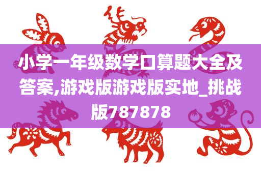 小学一年级数学口算题大全及答案,游戏版游戏版实地_挑战版787878