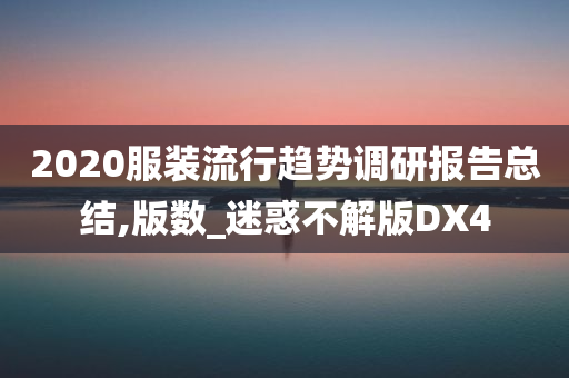 2020服装流行趋势调研报告总结,版数_迷惑不解版DX4