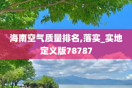 海南空气质量排名,落实_实地定义版78787