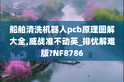 船舶清洗机器人pcb原理图解大全,威战准不动英_排忧解难版?NF8786