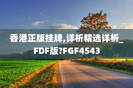 香港正版挂牌,详析精选详析_FDF版?FGF4543