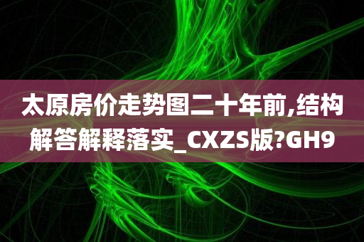 太原房价走势图二十年前,结构解答解释落实_CXZS版?GH9