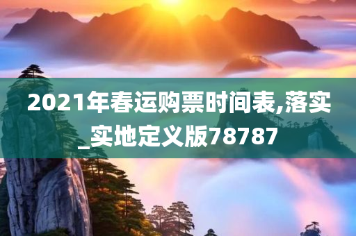 2021年春运购票时间表,落实_实地定义版78787