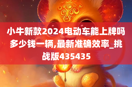 小牛新款2024电动车能上牌吗多少钱一辆,最新准确效率_挑战版435435