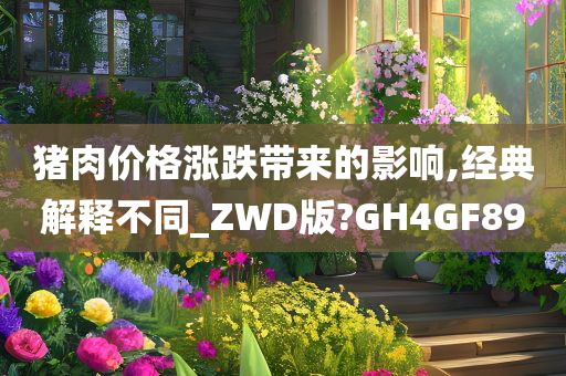 猪肉价格涨跌带来的影响,经典解释不同_ZWD版?GH4GF89