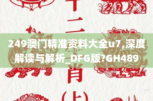 249澳门精准资料大全u7,深度解读与解析_DFG版?GH489