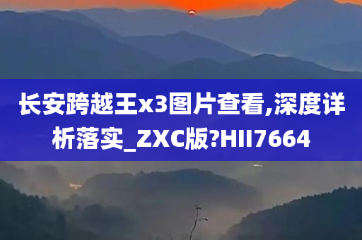 长安跨越王x3图片查看,深度详析落实_ZXC版?HII7664