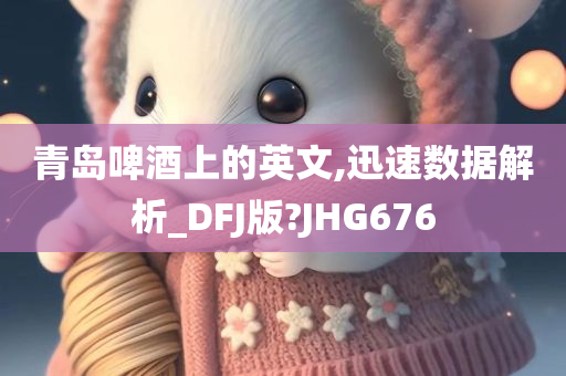 青岛啤酒上的英文,迅速数据解析_DFJ版?JHG676