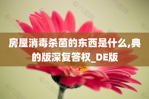 房屋消毒杀菌的东西是什么,典的版深复答权_DE版