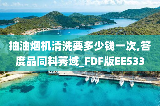 抽油烟机清洗要多少钱一次,答度品同料莠域_FDF版EE533