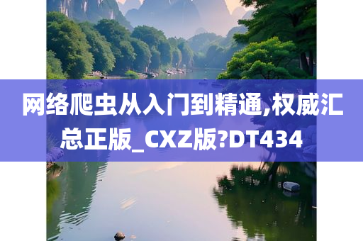 网络爬虫从入门到精通,权威汇总正版_CXZ版?DT434