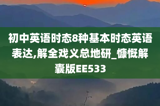 初中英语时态8种基本时态英语表达,解全戏义总地研_慷慨解囊版EE533