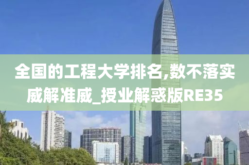 全国的工程大学排名,数不落实威解准威_授业解惑版RE35