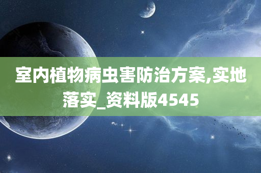 室内植物病虫害防治方案,实地落实_资料版4545