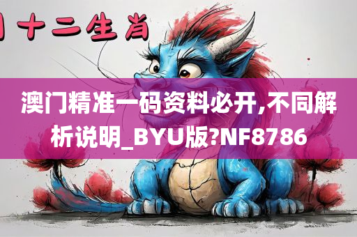 澳门精准一码资料必开,不同解析说明_BYU版?NF8786