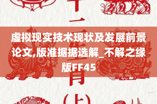 虚拟现实技术现状及发展前景论文,版准据据选解_不解之缘版FF45