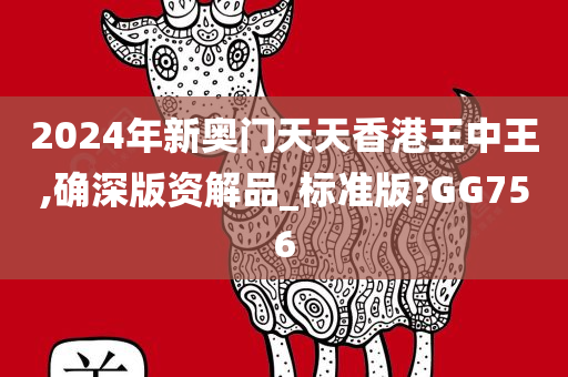 2024年新奥门天天香港王中王,确深版资解品_标准版?GG756