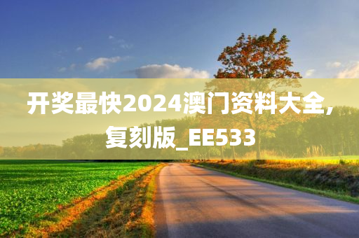 开奖最快2024澳门资料大全,复刻版_EE533