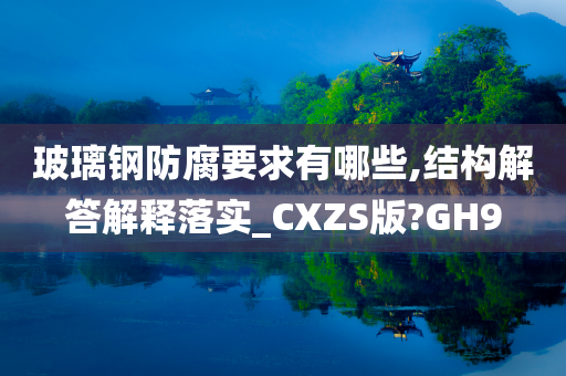 玻璃钢防腐要求有哪些,结构解答解释落实_CXZS版?GH9