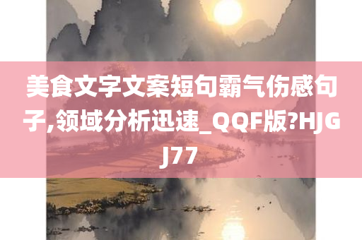 美食文字文案短句霸气伤感句子,领域分析迅速_QQF版?HJGJ77