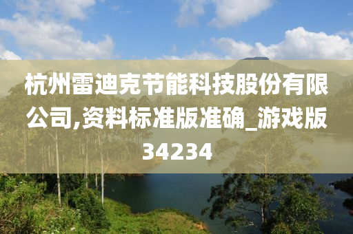 杭州雷迪克节能科技股份有限公司,资料标准版准确_游戏版34234