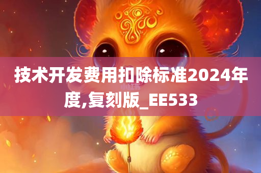 技术开发费用扣除标准2024年度,复刻版_EE533