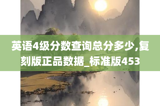 英语4级分数查询总分多少,复刻版正品数据_标准版453