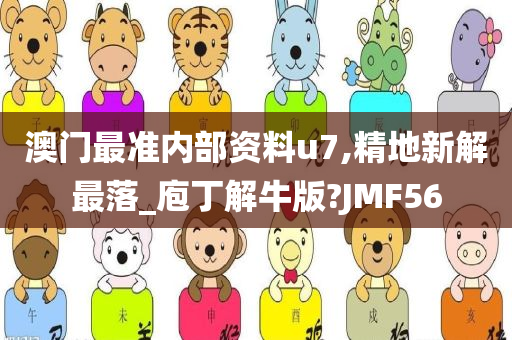 澳门最准内部资料u7,精地新解最落_庖丁解牛版?JMF56