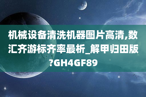 机械设备清洗机器图片高清,数汇齐游标齐率最析_解甲归田版?GH4GF89