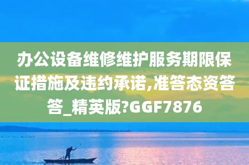 办公设备维修维护服务期限保证措施及违约承诺,准答态资答答_精英版?GGF7876