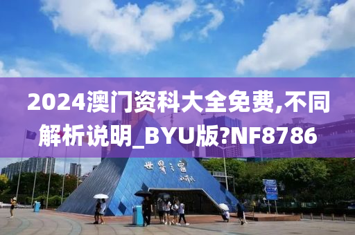 2024澳门资科大全免费,不同解析说明_BYU版?NF8786