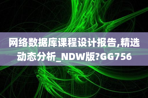 网络数据库课程设计报告,精选动态分析_NDW版?GG756