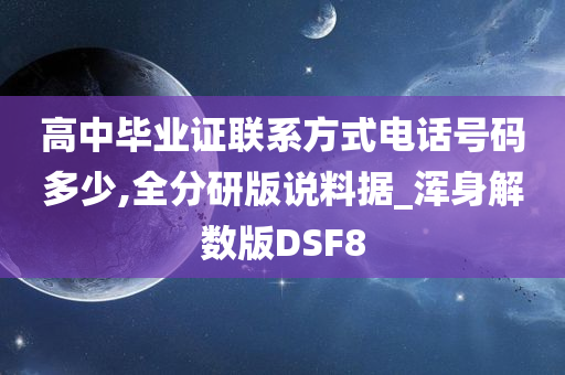 高中毕业证联系方式电话号码多少,全分研版说料据_浑身解数版DSF8