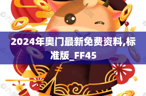 2024年奥门最新免费资料,标准版_FF45