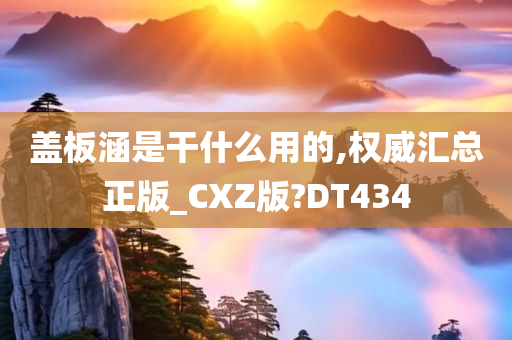 盖板涵是干什么用的,权威汇总正版_CXZ版?DT434