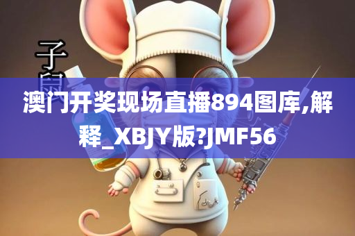 澳门开奖现场直播894图库,解释_XBJY版?JMF56