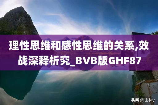 理性思维和感性思维的关系,效战深释析究_BVB版GHF87