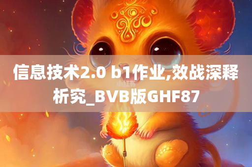 信息技术2.0 b1作业,效战深释析究_BVB版GHF87